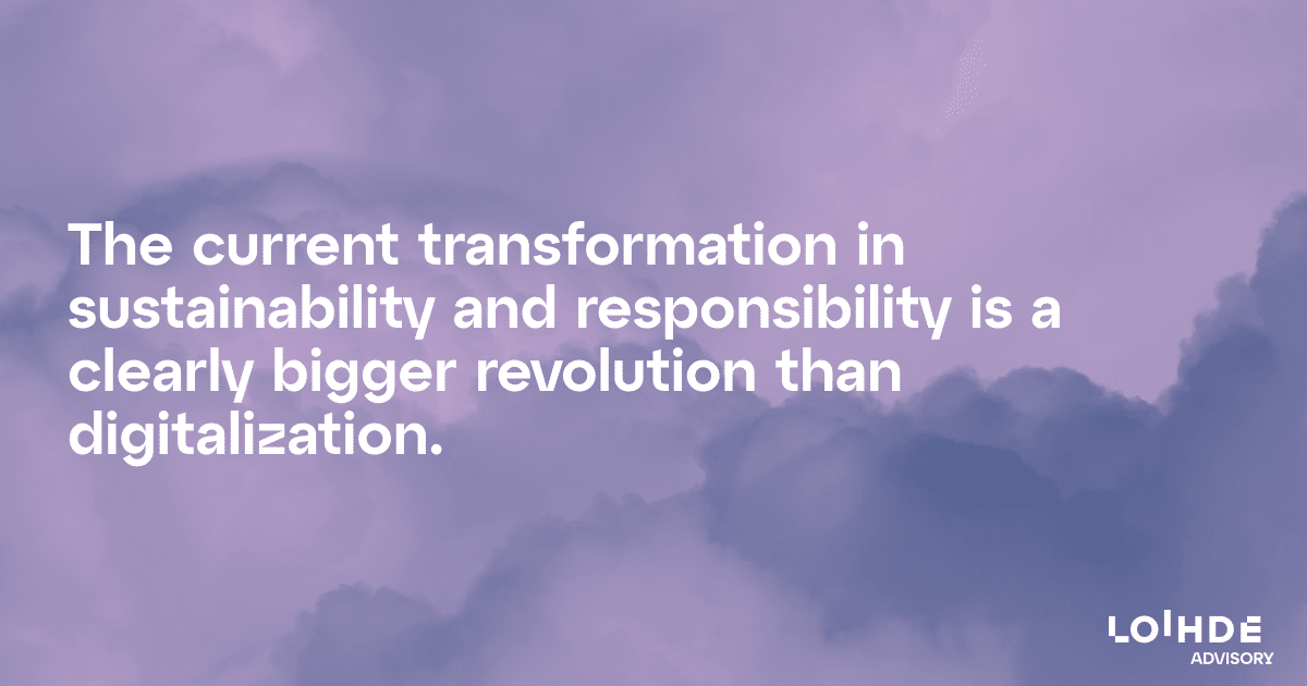 the current transformation in sustainability and responsibility is a clearly bigger revolution than digitalization.